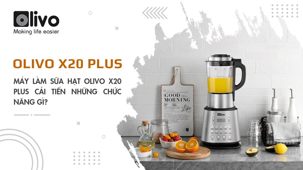 Máy làm sữa hạt OLIVO X20 PLUS cải tiến những chức năng gì?
