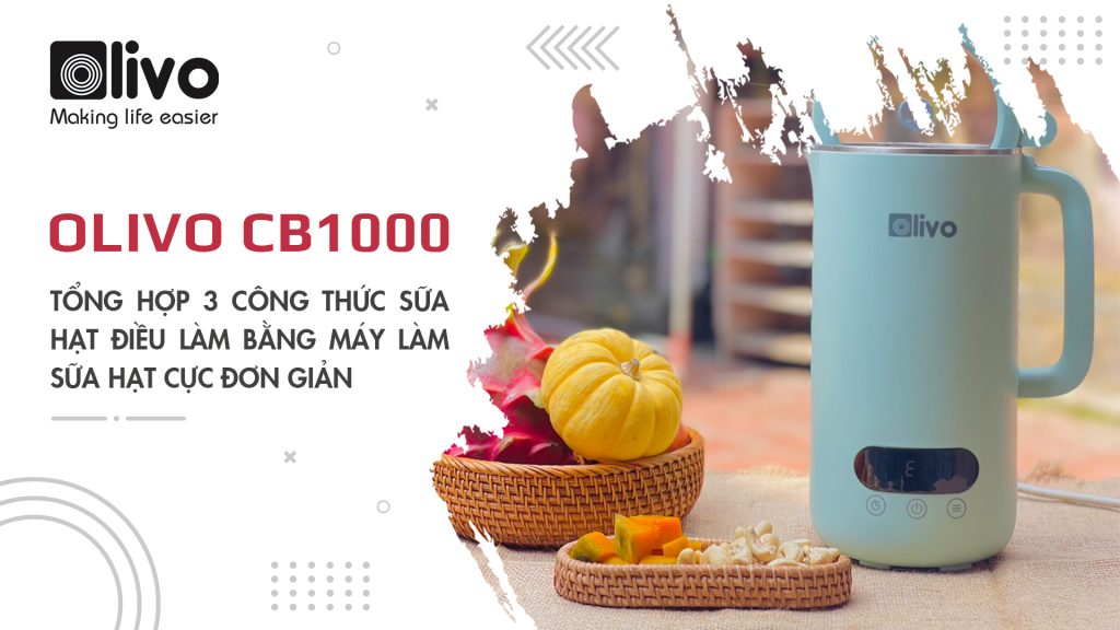 3 công thức sữa hạt điều làm bằng máy làm sữa hạt OLIVO CB1000